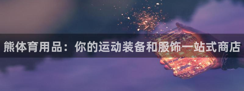欧陆娱乐平台咋样赚钱：熊体育用品：你的运动装备和服饰