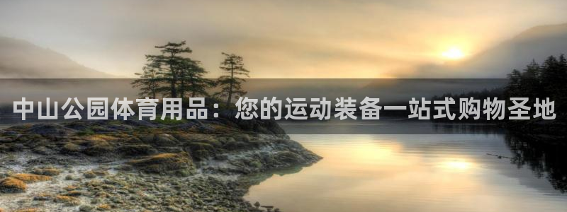 欧陆娱乐推广奖金多少：中山公园体育用品：您的运动装备