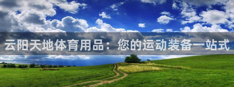 欧陆娱乐挂机项目怎么弄：云阳天地体育用品：您的运动装