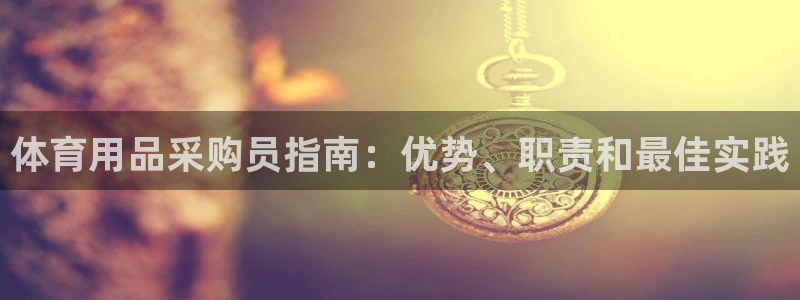 欧陆娱乐官网网址是多少：体育用品采购员指南：优势、职