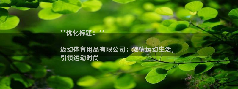 欧陆娱乐平台咋样啊知乎：**优化标题：**

迈动体