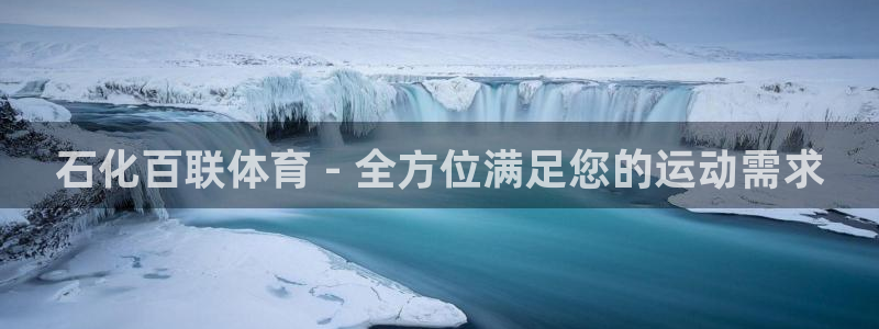 欧陆娱乐官网注册中心在哪：石化百联体育 - 全方位满