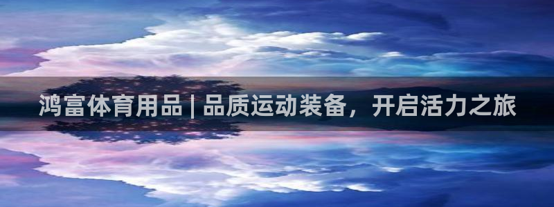欧陆娱乐登录测速：鸿富体育用品 | 品质运动装备，开