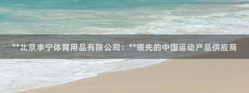 欧陆娱乐怎么注册：**北京李宁体育用品有限公司：**