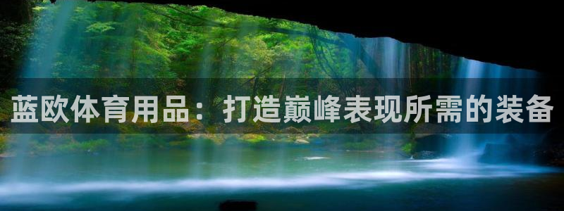 欧陆娱乐官网下载安装最新版：蓝欧体育用品：打造巅峰表