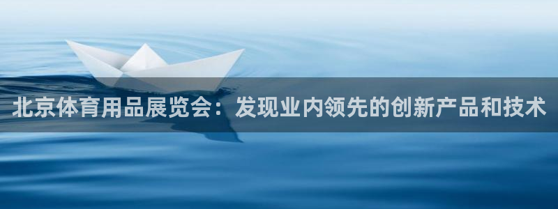 欧陆娱乐官网注册中心下载：北京体育用品展览会：发现业内领先的
