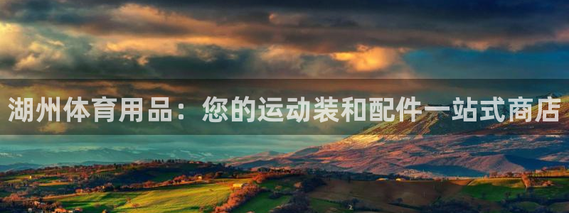 欧陆娱乐官网网址大全：湖州体育用品：您的运动装和配件