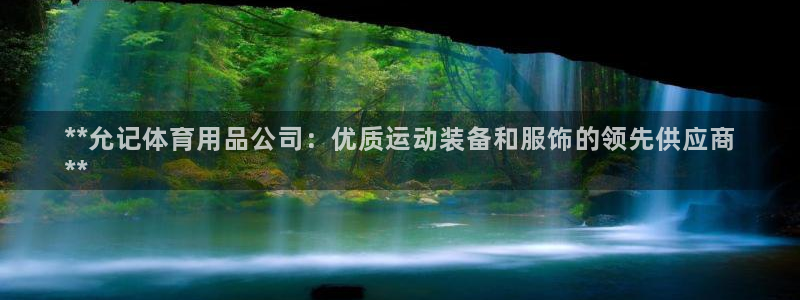 欧陆娱乐测速软件下载：**允记体育用品公司：优质运动