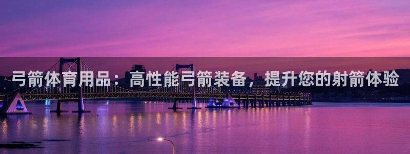 欧陆娱乐打什么方案：弓箭体育用品：高性能弓箭装备，提