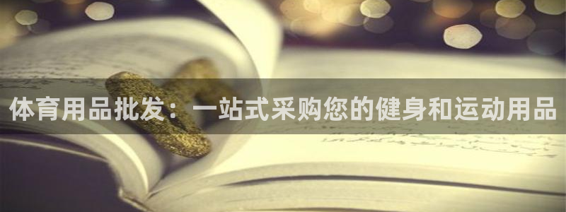欧陆娱乐信誉吗：体育用品批发：一站式采购您的健身和运