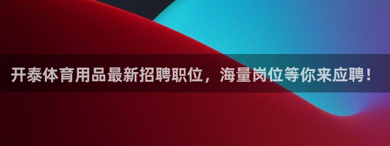 欧陆娱乐是那个旗下的品牌公司：开泰体育用品最新招聘职