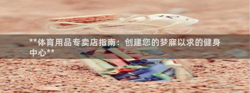 欧陆娱乐打什么方案：**体育用品专卖店指南：创建您的