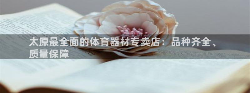 欧陆娱乐是干什么的：太原最全面的体育器材专卖店：品种齐全、
